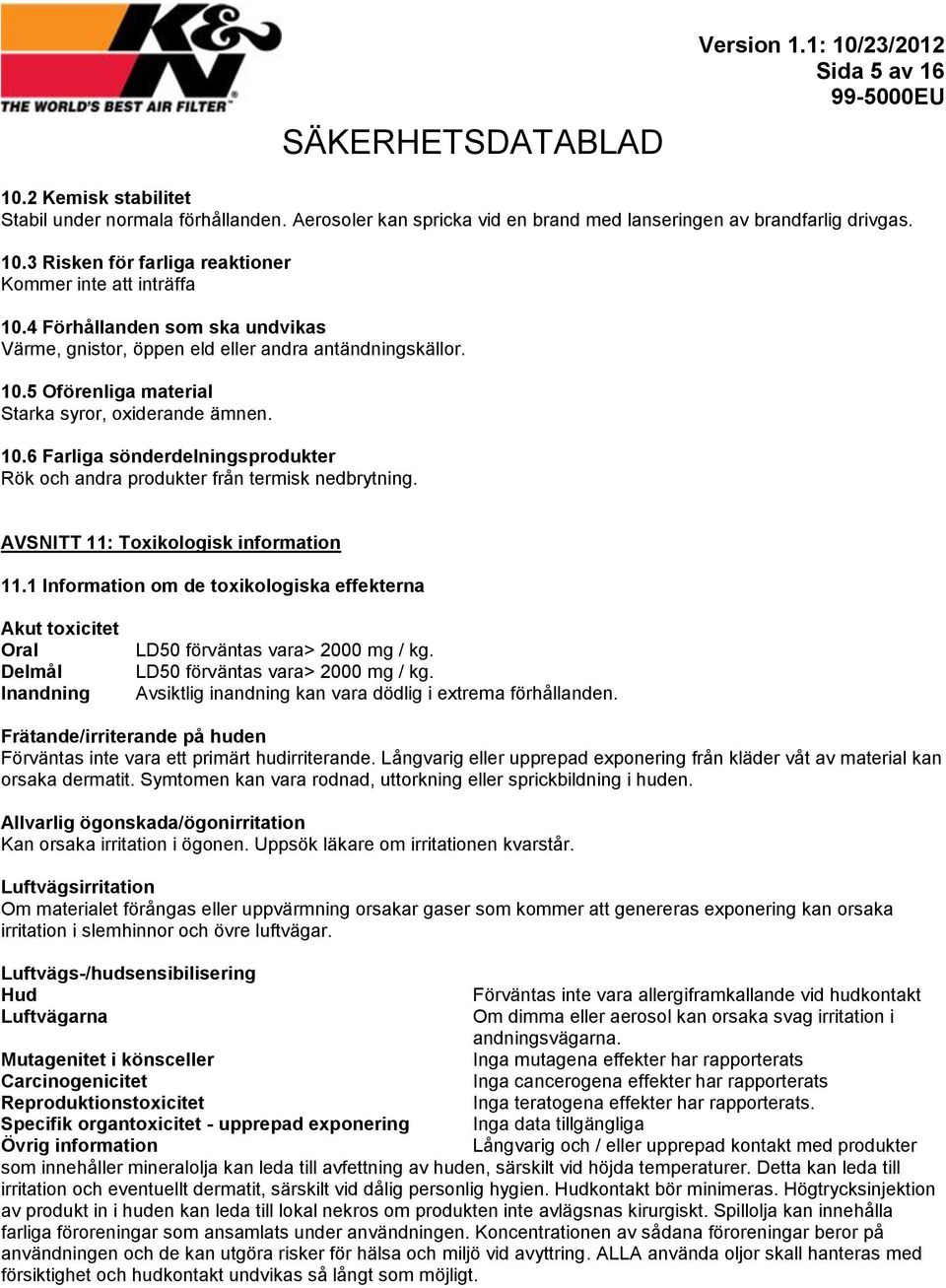 AVSNITT 11: Toxikologisk information 11.1 Information om de toxikologiska effekterna Akut toxicitet Oral Delmål Inandning LD50 förväntas vara> 2000 mg / kg.
