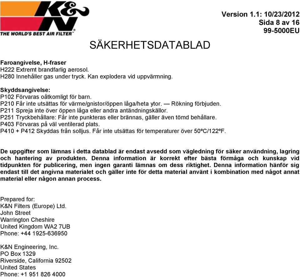P251 Tryckbehållare: Får inte punkteras eller brännas, gäller även tömd behållare. P403 Förvaras på väl ventilerad plats. P410 + P412 Skyddas från solljus.