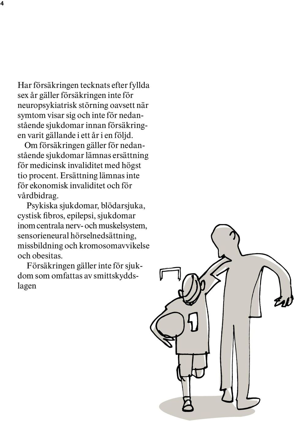 Om försäkringen gäller för nedanstående sjukdomar lämnas ersättning för medicinsk invaliditet med högst tio procent.