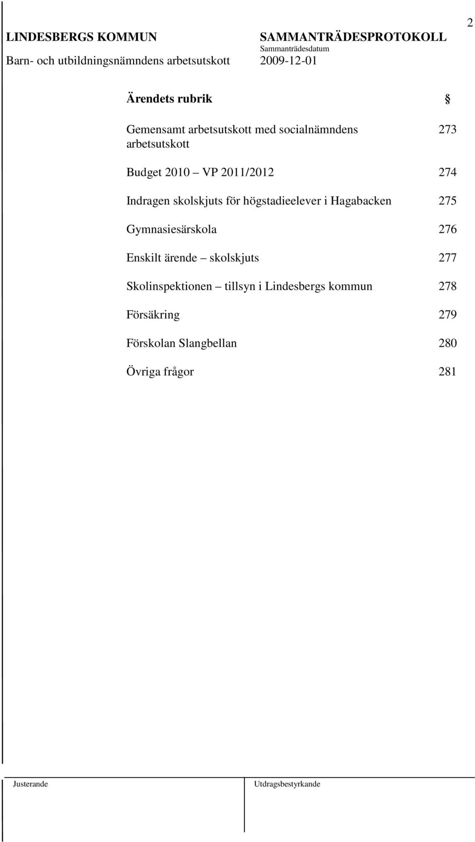 Hagabacken 275 Gymnasiesärskola 276 Enskilt ärende skolskjuts 277