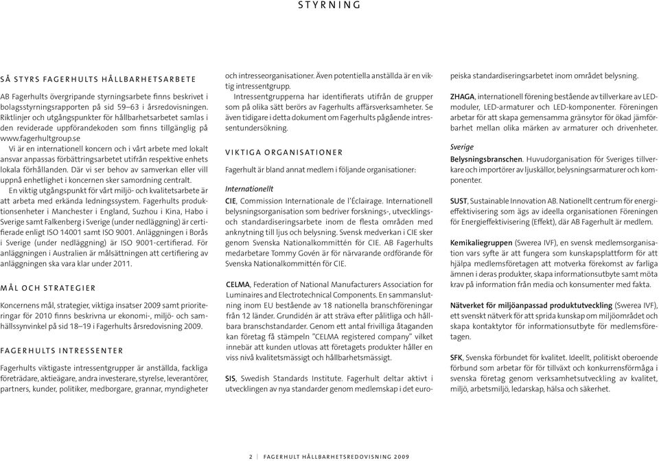 se Vi är en internationell koncern och i vårt arbete med lokalt ansvar anpassas förbättringsarbetet utifrån respektive enhets lokala förhållanden.