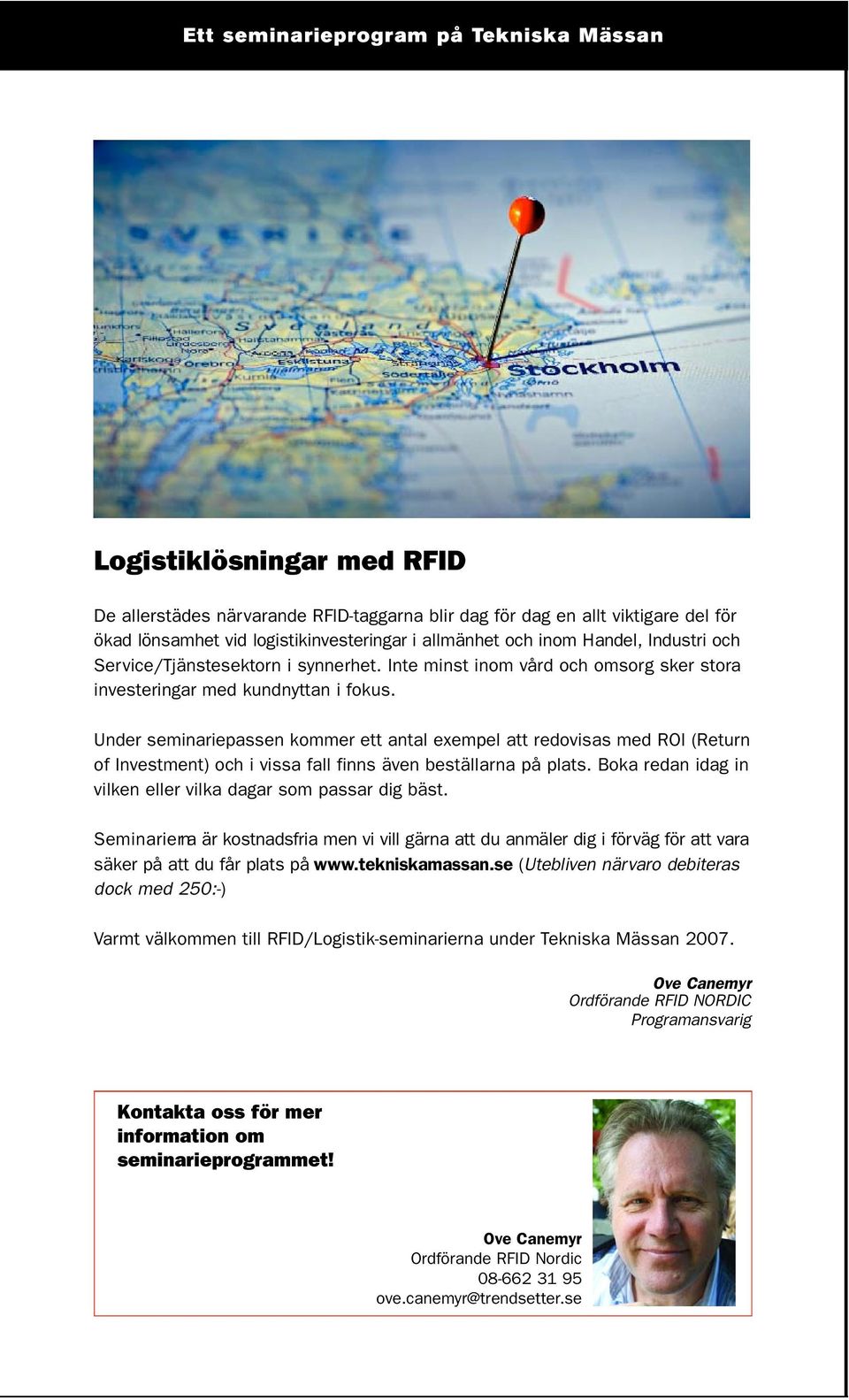 Under seminariepassen kommer ett antal exempel att redovisas med ROI (Return of Investment) och i vissa fall finns även beställarna på plats.