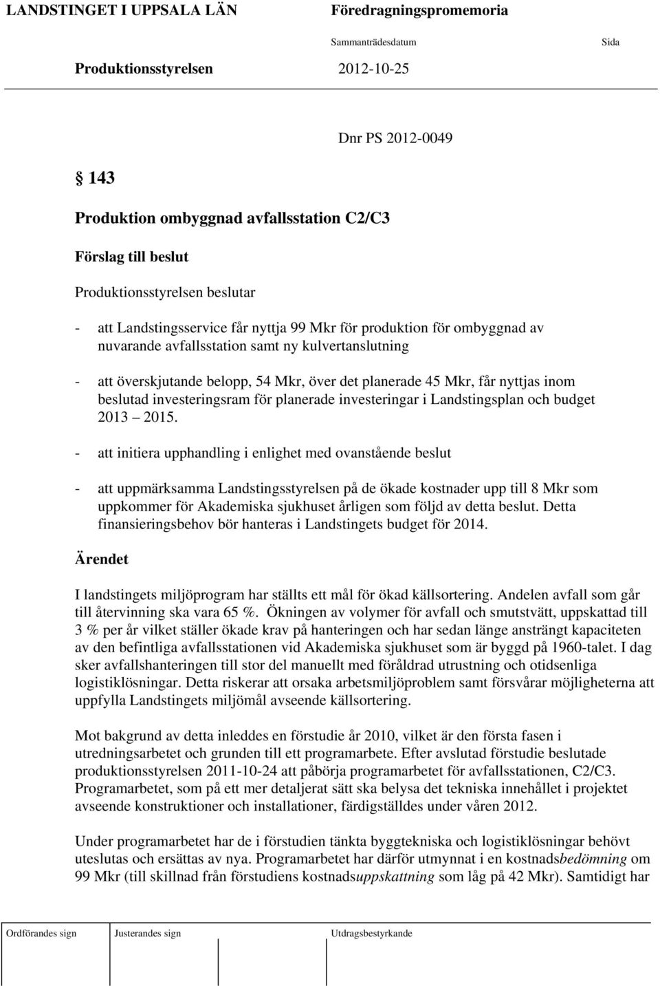 45 Mkr, får nyttjas inom beslutad investeringsram för planerade investeringar i Landstingsplan och budget 2013 2015.