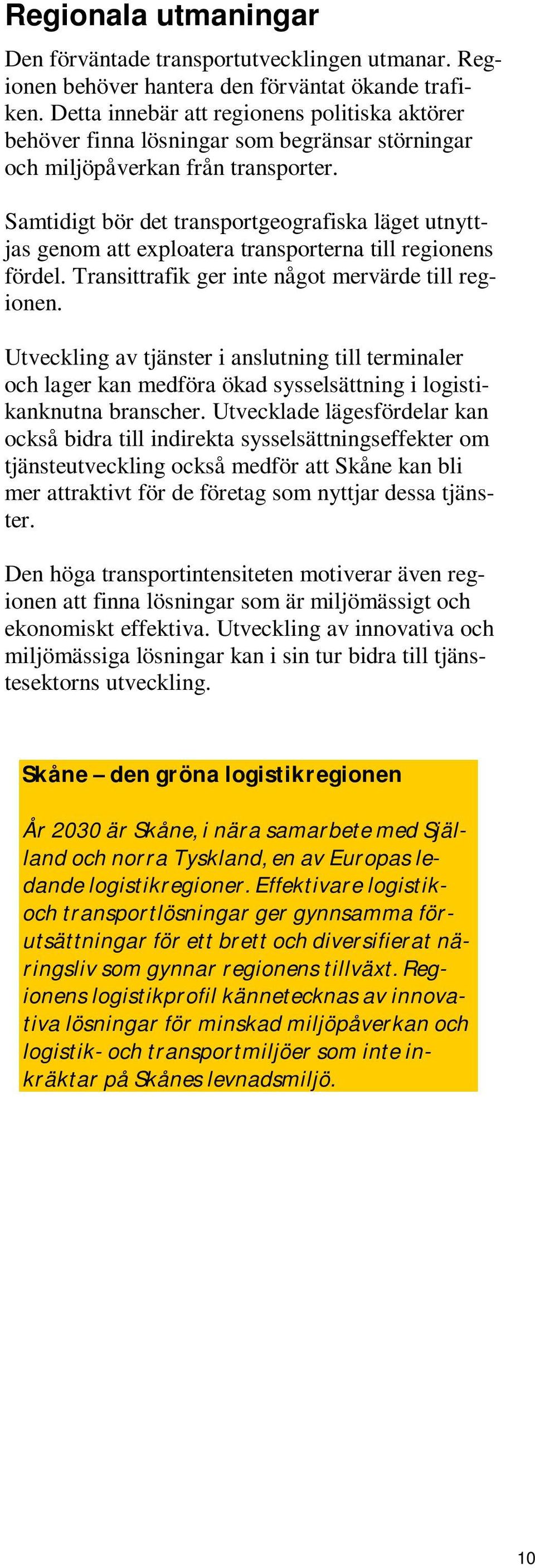 Samtidigt bör det transportgeografiska läget utnyttjas genom att exploatera transporterna till regionens fördel. Transittrafik ger inte något mervärde till regionen.
