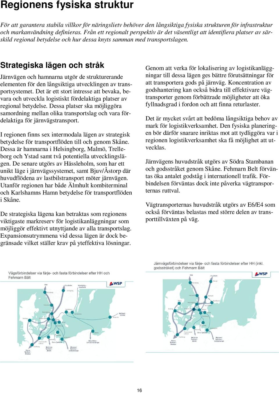 Strategiska lägen och stråk Järnvägen och hamnarna utgör de strukturerande elementen för den långsiktiga utvecklingen av transportsystemet.