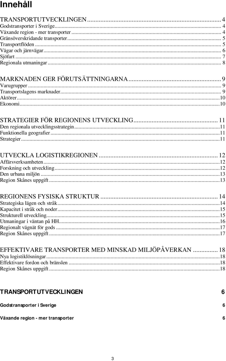 .. 11 Den regionala utvecklingsstrategin...11 Funktionella geografier...11 Strategier...11 UTVECKLA LOGISTIKREGIONEN... 12 Affärsverksamheten...12 Forskning och utveckling...12 Den urbana miljön.