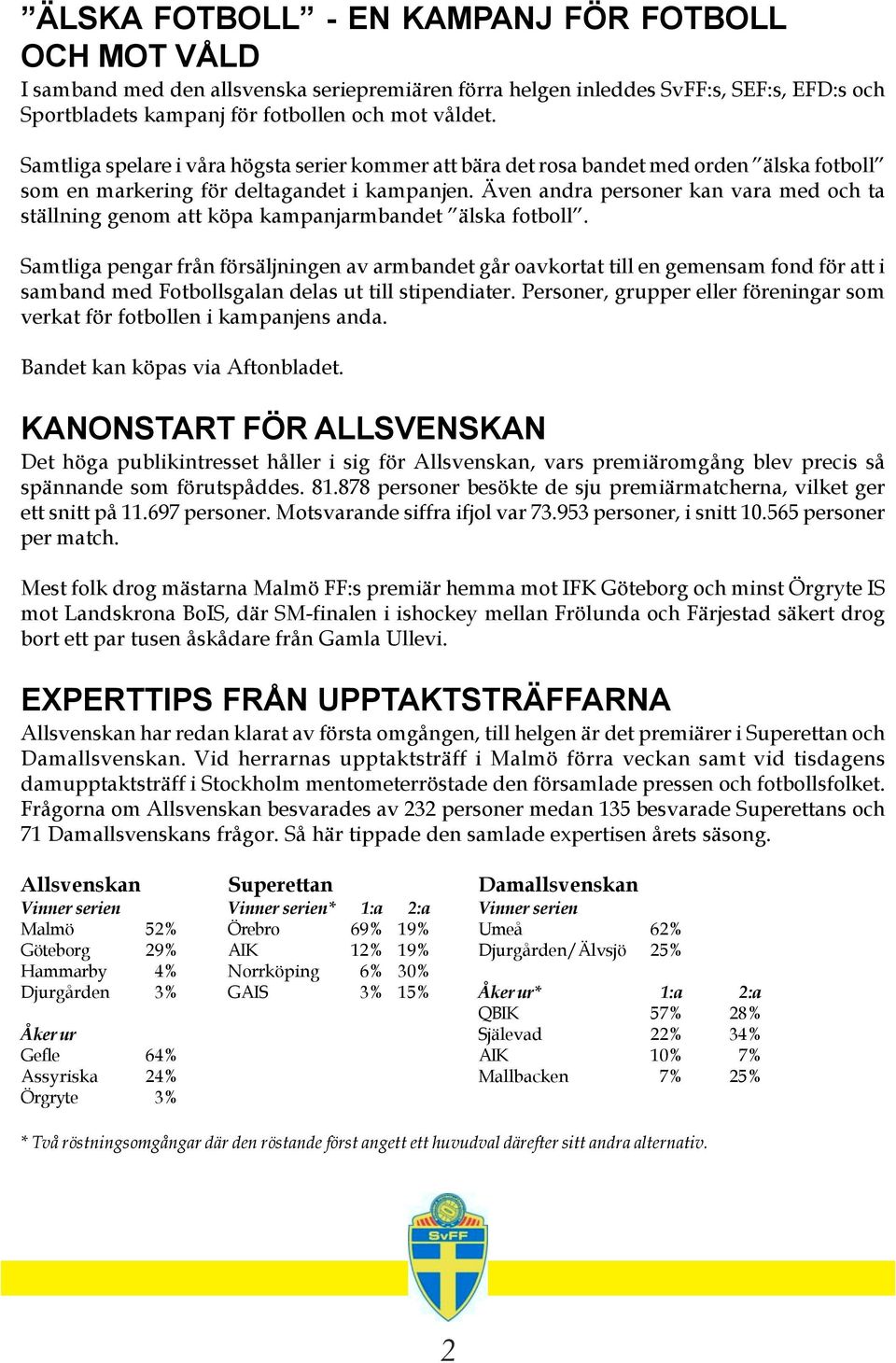 Även andra personer kan vara med och ta ställning genom att köpa kampanjarmbandet älska fotboll.