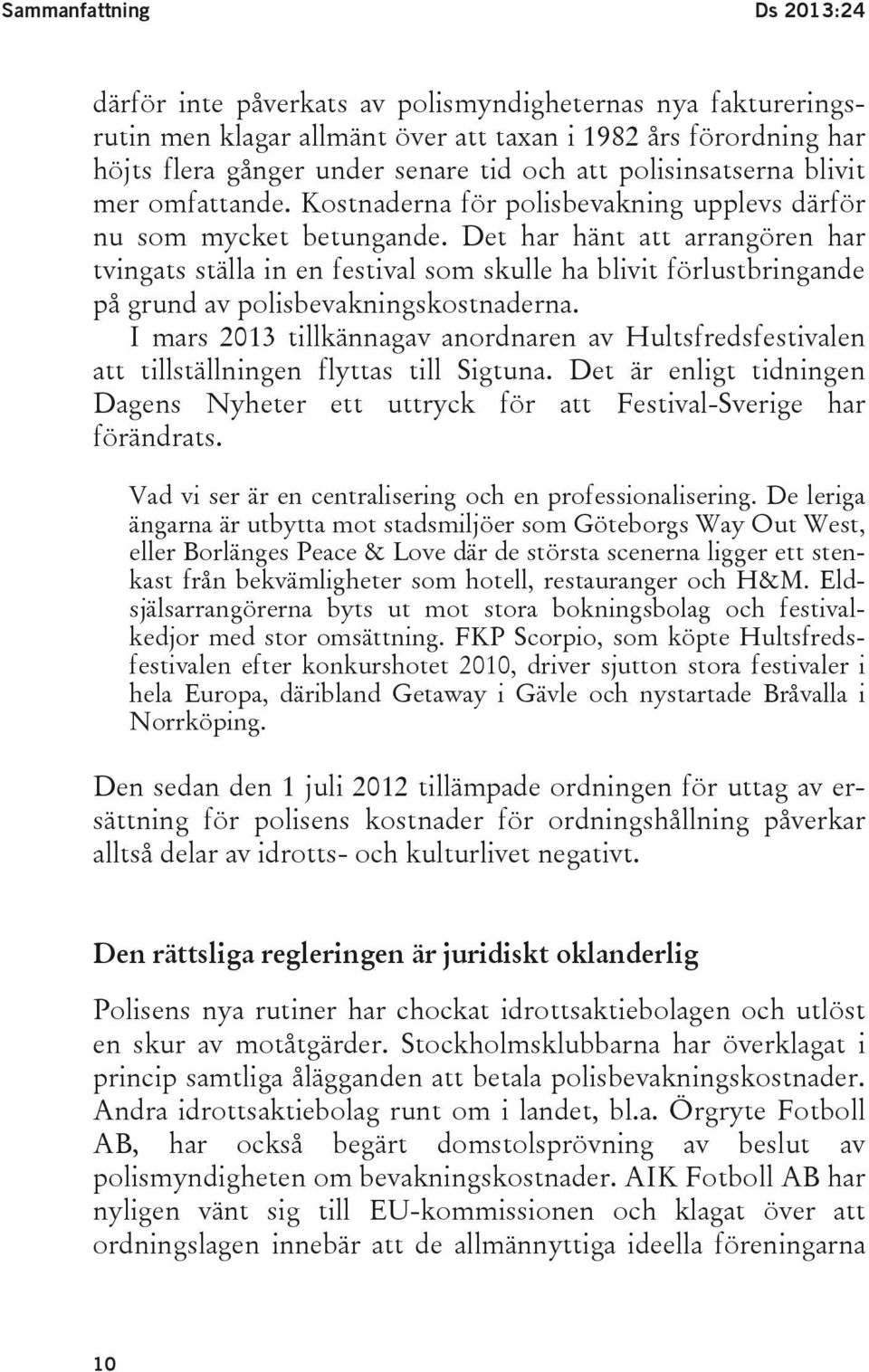 Det har hänt att arrangören har tvingats ställa in en festival som skulle ha blivit förlustbringande på grund av polisbevakningskostnaderna.
