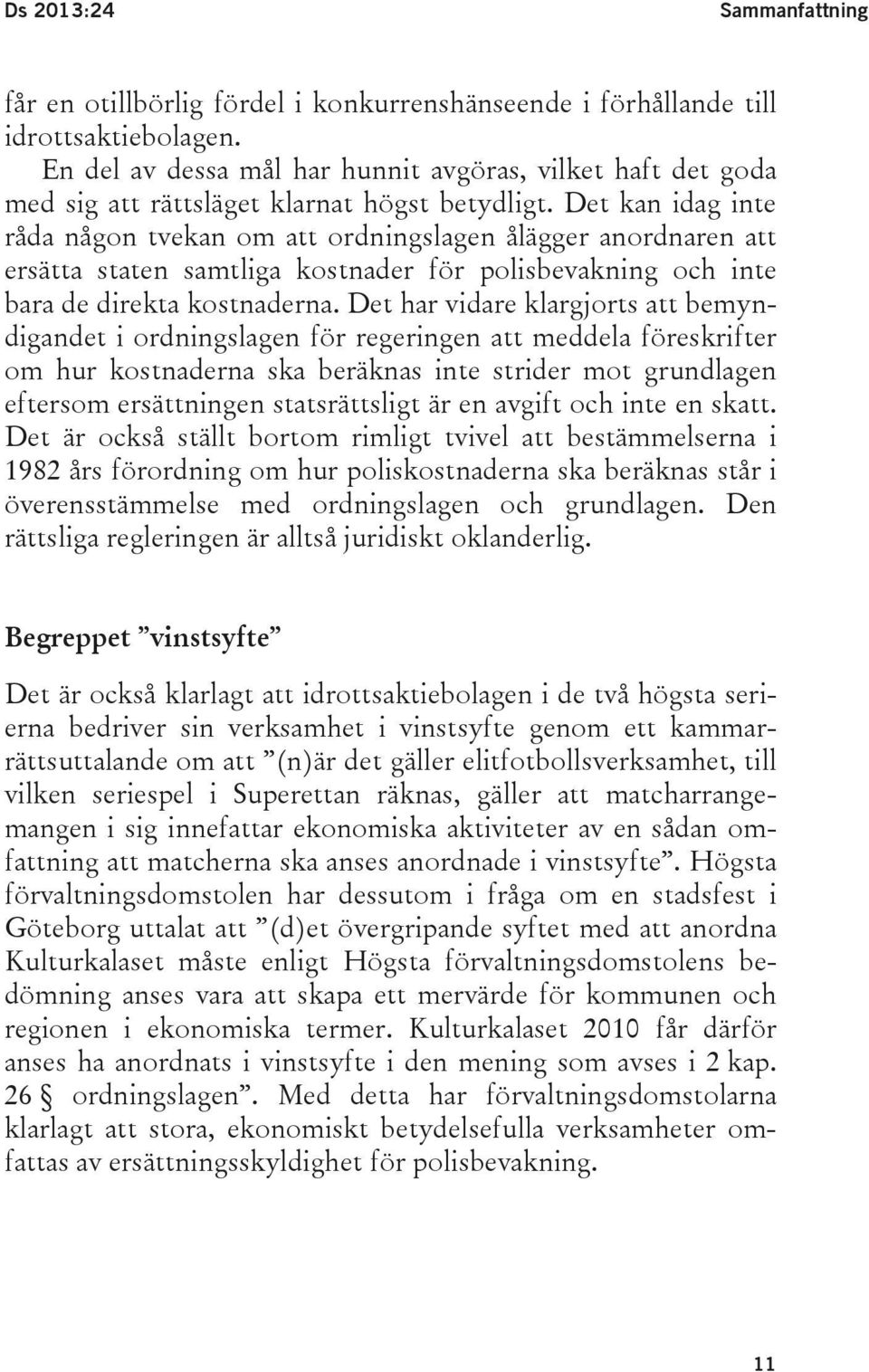 Det kan idag inte råda någon tvekan om att ordningslagen ålägger anordnaren att ersätta staten samtliga kostnader för polisbevakning och inte bara de direkta kostnaderna.