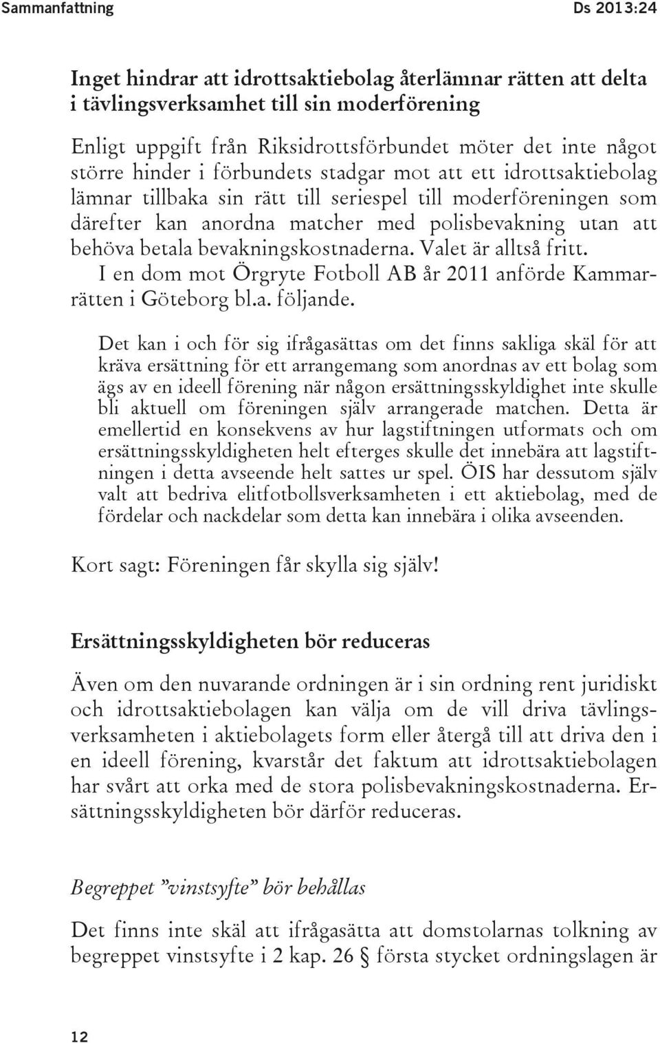 betala bevakningskostnaderna. Valet är alltså fritt. I en dom mot Örgryte Fotboll AB år 2011 anförde Kammarrätten i Göteborg bl.a. följande.