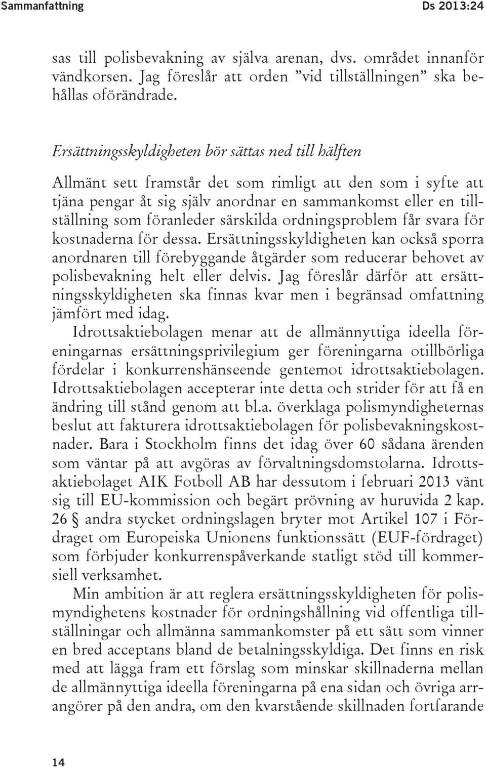 föranleder särskilda ordningsproblem får svara för kostnaderna för dessa.