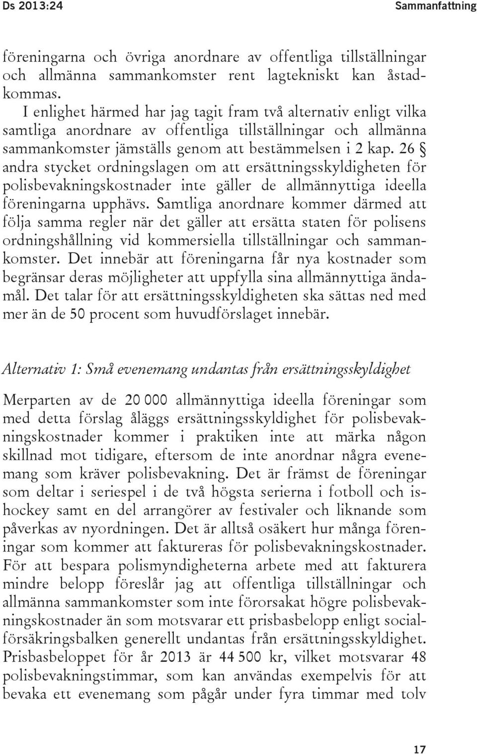 26 andra stycket ordningslagen om att ersättningsskyldigheten för polisbevakningskostnader inte gäller de allmännyttiga ideella föreningarna upphävs.