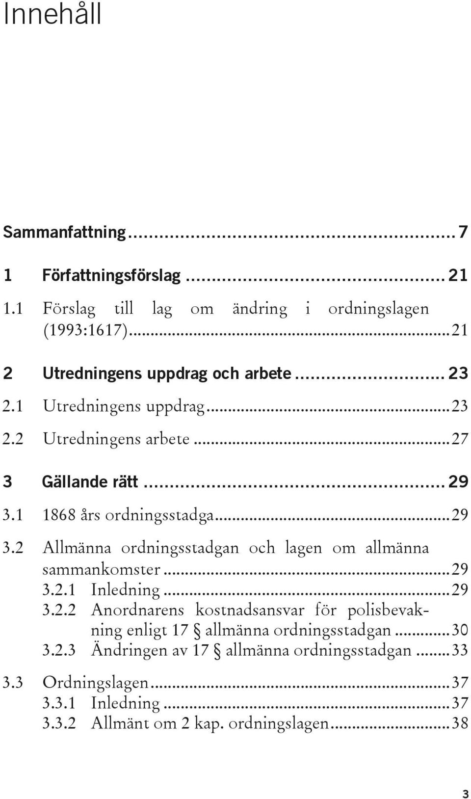 1 1868 års ordningsstadga... 29 3.2 Allmänna ordningsstadgan och lagen om allmänna sammankomster... 29 3.2.1 Inledning... 29 3.2.2 Anordnarens kostnadsansvar för polisbevakning enligt 17 allmänna ordningsstadgan.