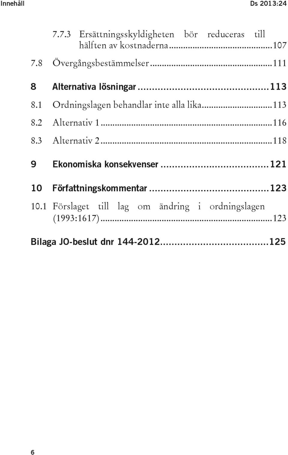 .. 113 8.2 Alternativ 1... 116 8.3 Alternativ 2... 118 9 Ekonomiska konsekvenser.