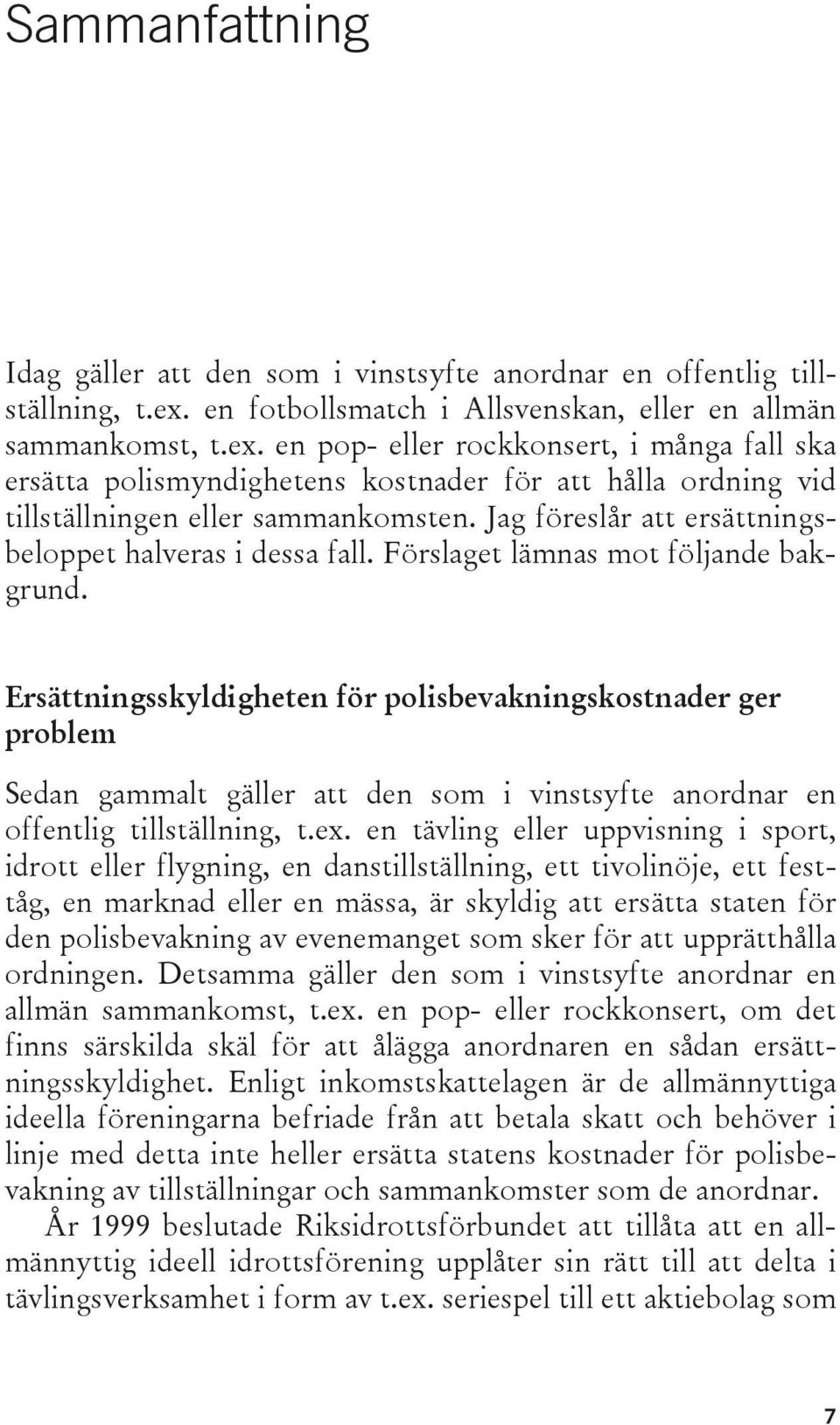 en pop- eller rockkonsert, i många fall ska ersätta polismyndighetens kostnader för att hålla ordning vid tillställningen eller sammankomsten.