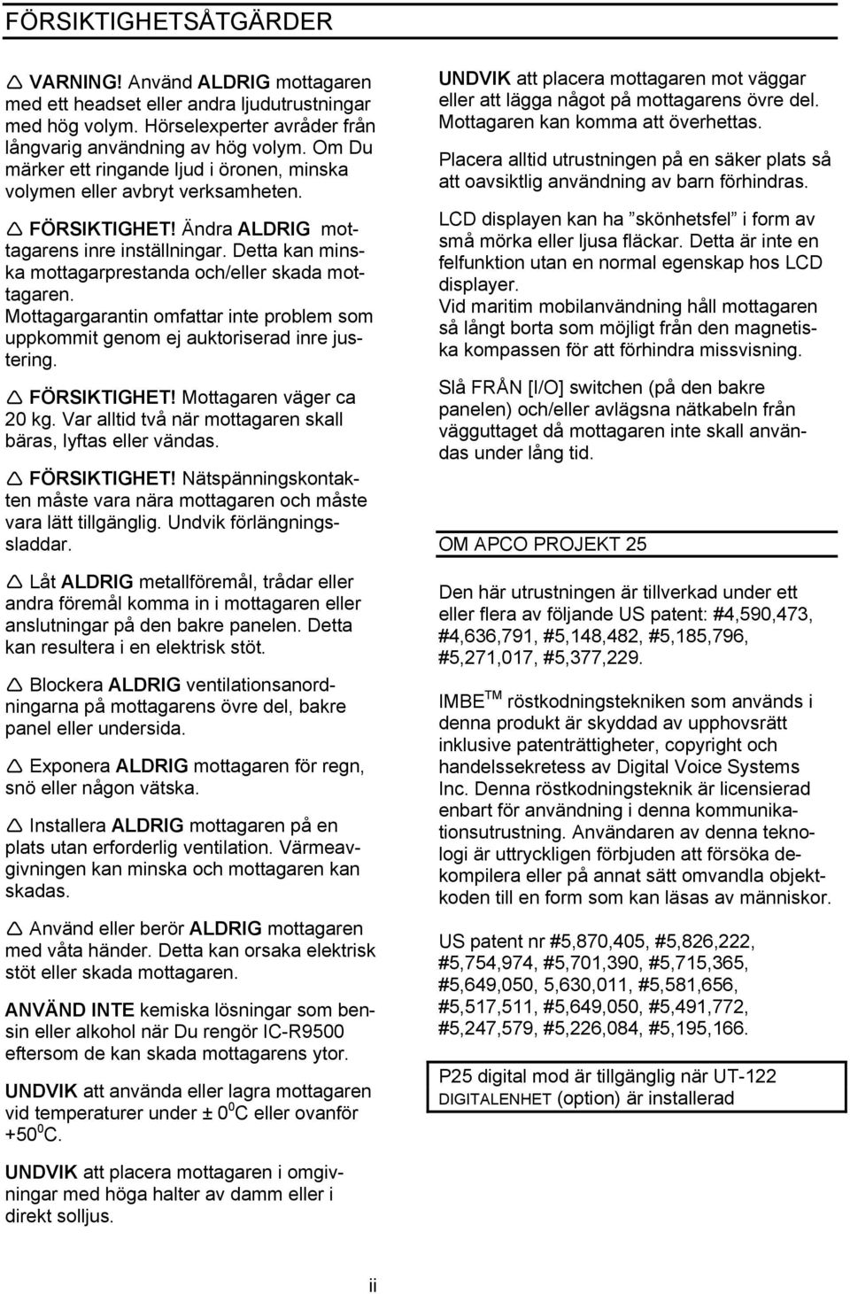 Detta kan minska mottagarprestanda och/eller skada mottagaren. Mottagargarantin omfattar inte problem som uppkommit genom ej auktoriserad inre justering. FÖRSIKTIGHET! Mottagaren väger ca 20 kg.