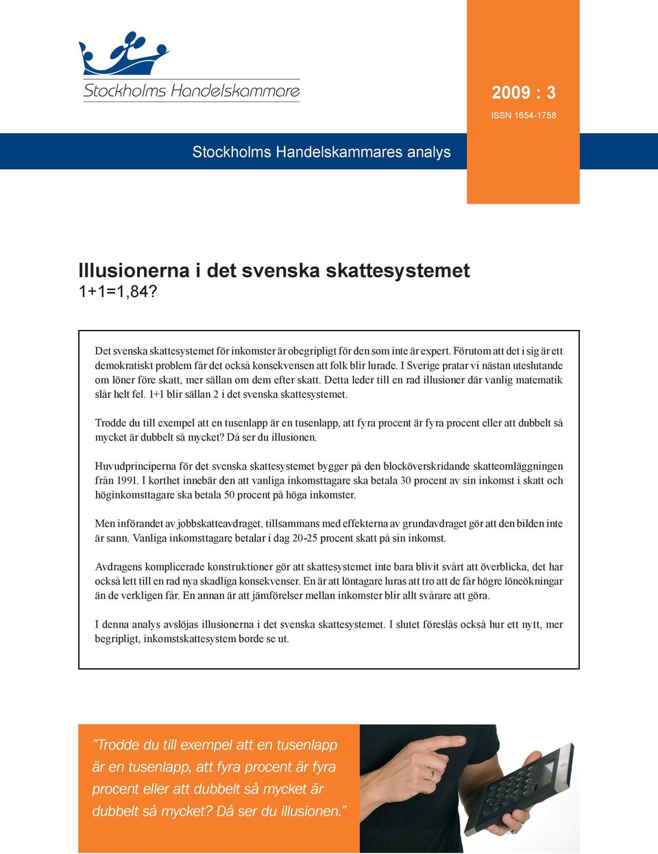 Detta leder till en rad illusioner där vanlig matematik slår helt fel. 1+1 blir sällan 2 i det svenska skattesystemet.