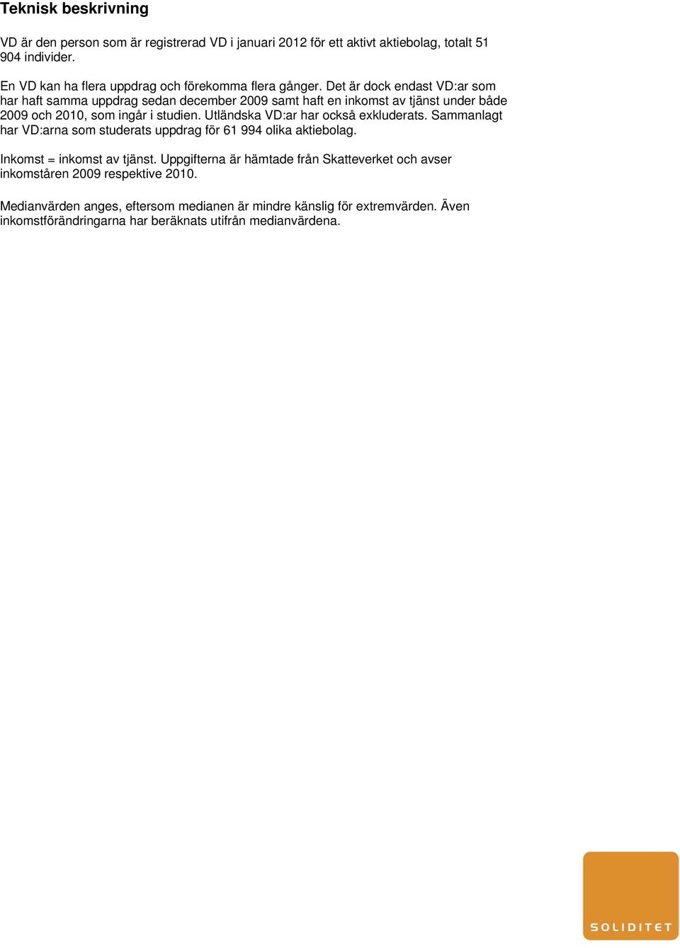 Det är dock endast VD:ar som har haft samma uppdrag sedan december 2009 samt haft en inkomst av tjänst under både 2009 och 2010, som ingår i studien.