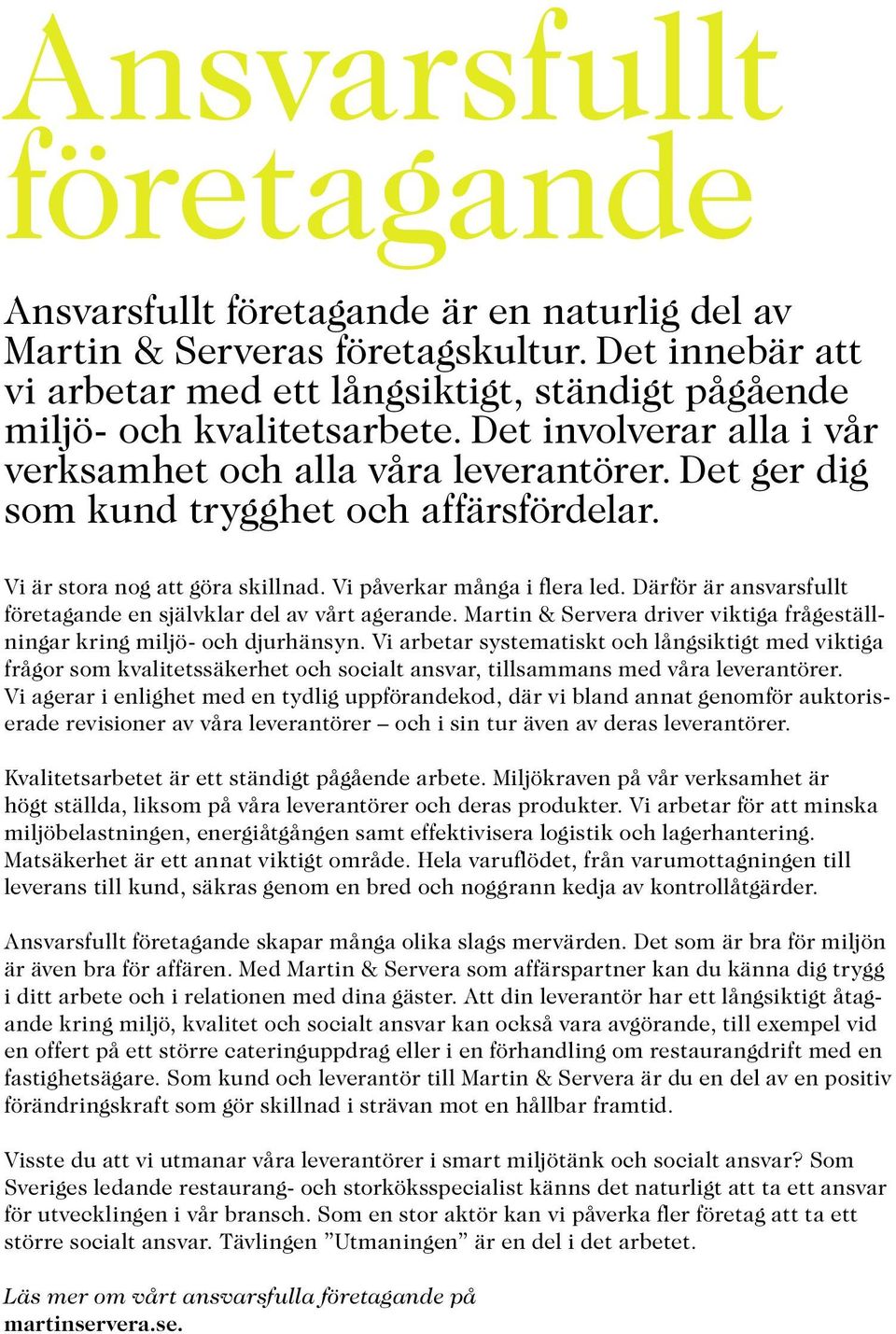 Därför är ansvarsfullt företagande en självklar del av vårt agerande. Martin & Servera driver viktiga frågeställningar kring miljö- och djurhänsyn.