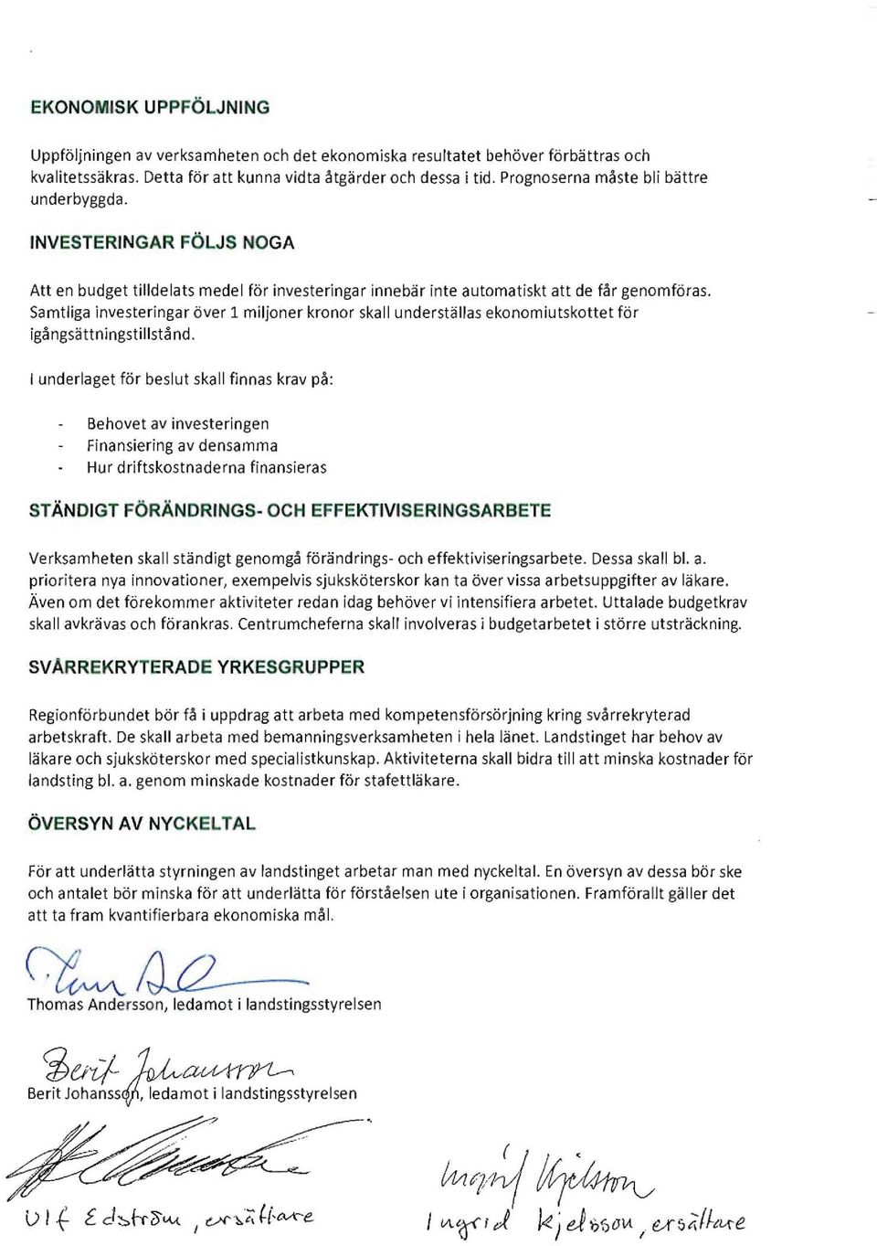 Samtliga investeringar över 1 miljoner kronor skall underställas ekonomiutskottet för igå ngsättningstillstå nd.