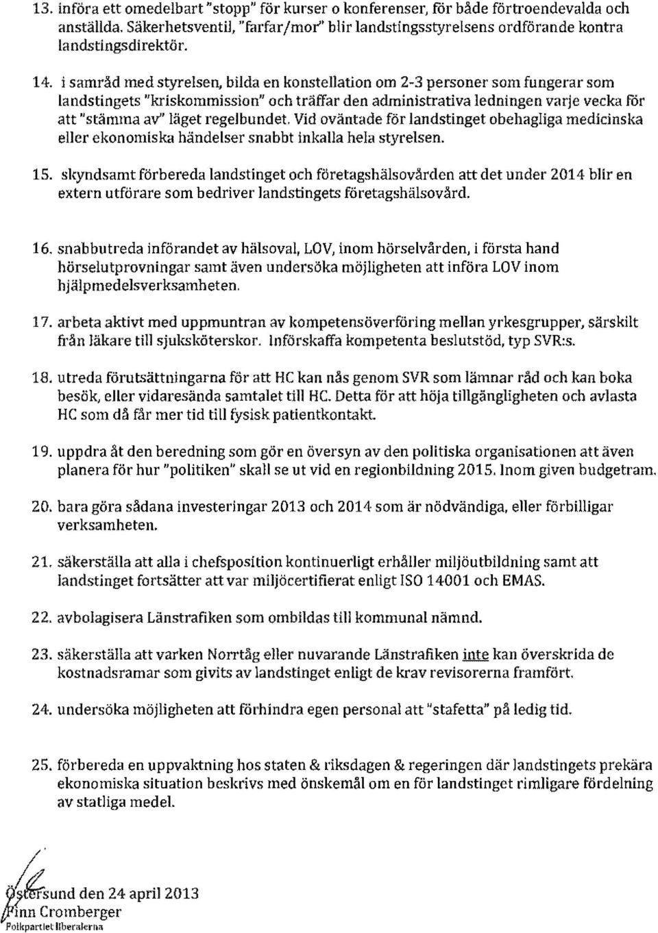 regelbundet. Vid oväntade för landstinget obehagliga medicinska eller ekonomiska händelser snabbt inkalla hela styrelsen. 15.