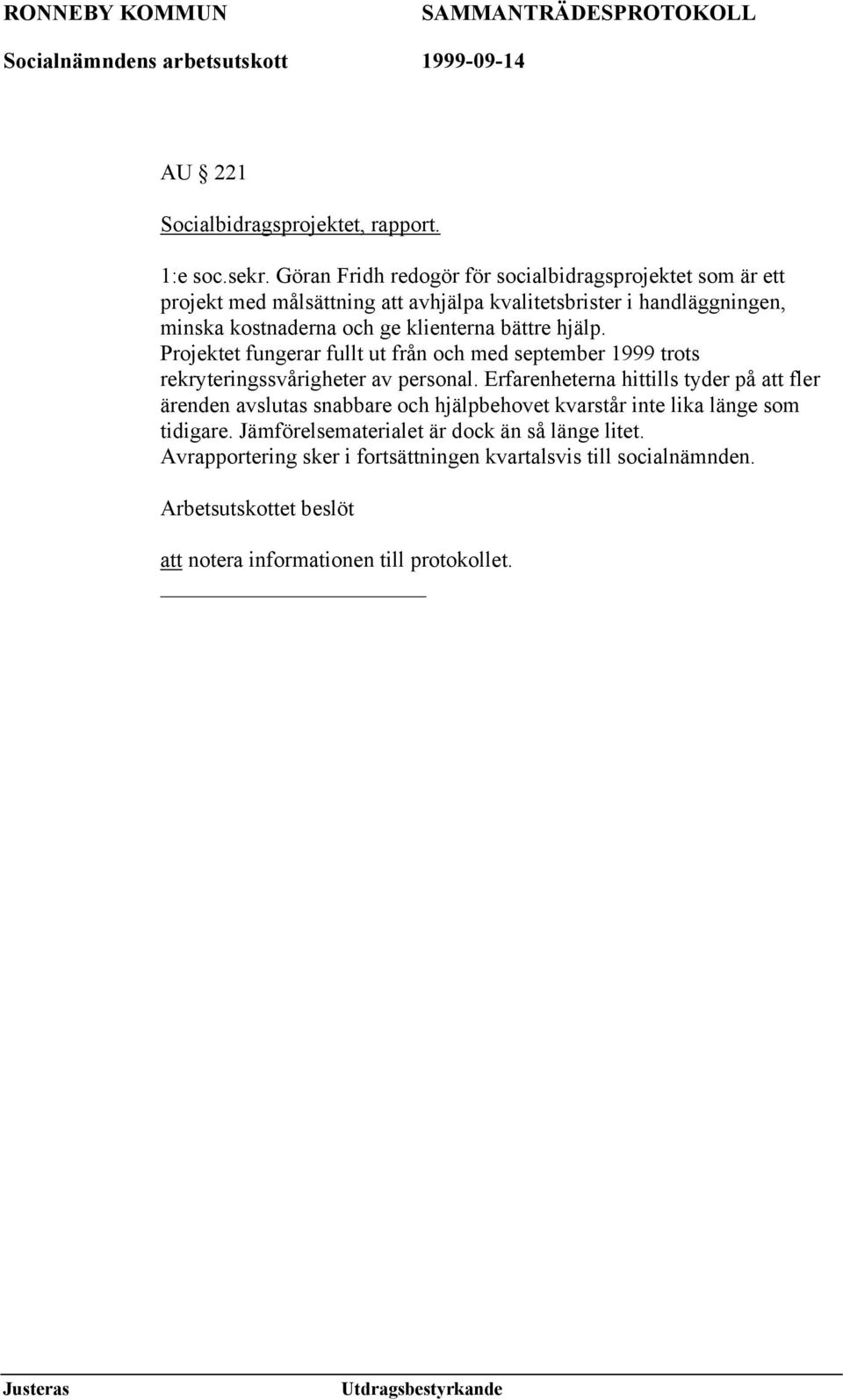 klienterna bättre hjälp. Projektet fungerar fullt ut från och med september 1999 trots rekryteringssvårigheter av personal.