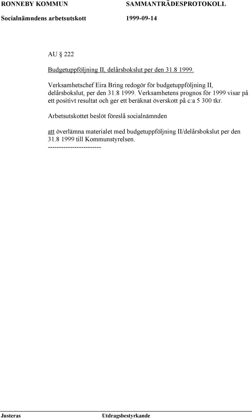 Verksamhetens prognos för 1999 visar på ett positivt resultat och ger ett beräknat överskott på c:a 5 300 tkr.