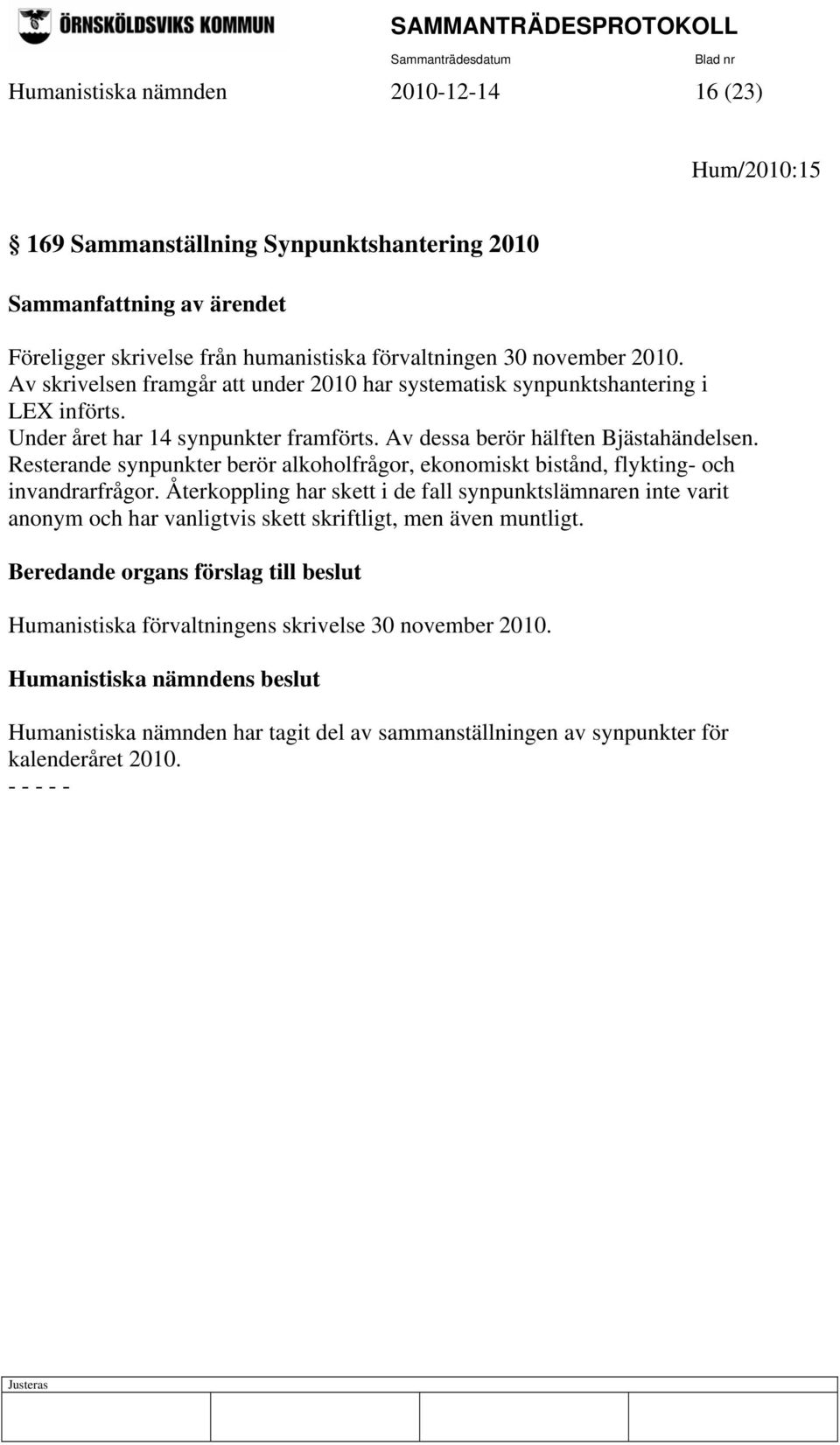 Resterande synpunkter berör alkoholfrågor, ekonomiskt bistånd, flykting- och invandrarfrågor.