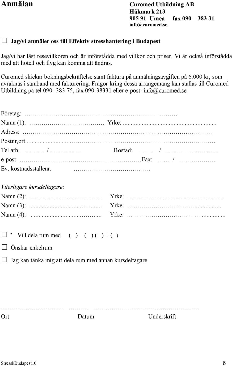 Vi är också införstådda med att hotell och flyg kan komma att ändras. Curomed skickar bokningsbekräftelse samt faktura på anmälningsavgiften på 6.000 kr, som avräknas i samband med fakturering.