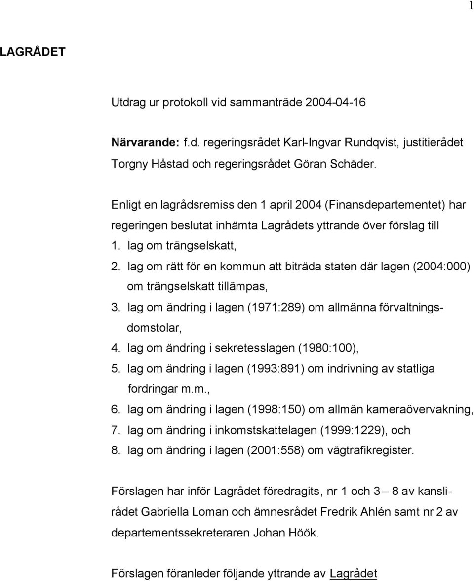 lag om rätt för en kommun att biträda staten där lagen (2004:000) om trängselskatt tillämpas, 3. lag om ändring i lagen (1971:289) om allmänna förvaltningsdomstolar, 4.