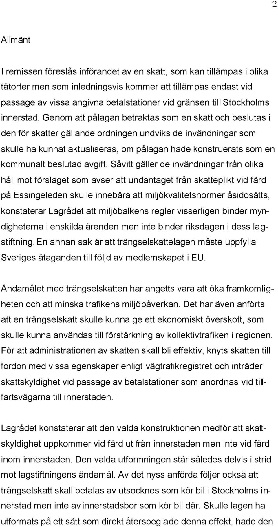 Genom att pålagan betraktas som en skatt och beslutas i den för skatter gällande ordningen undviks de invändningar som skulle ha kunnat aktualiseras, om pålagan hade konstruerats som en kommunalt