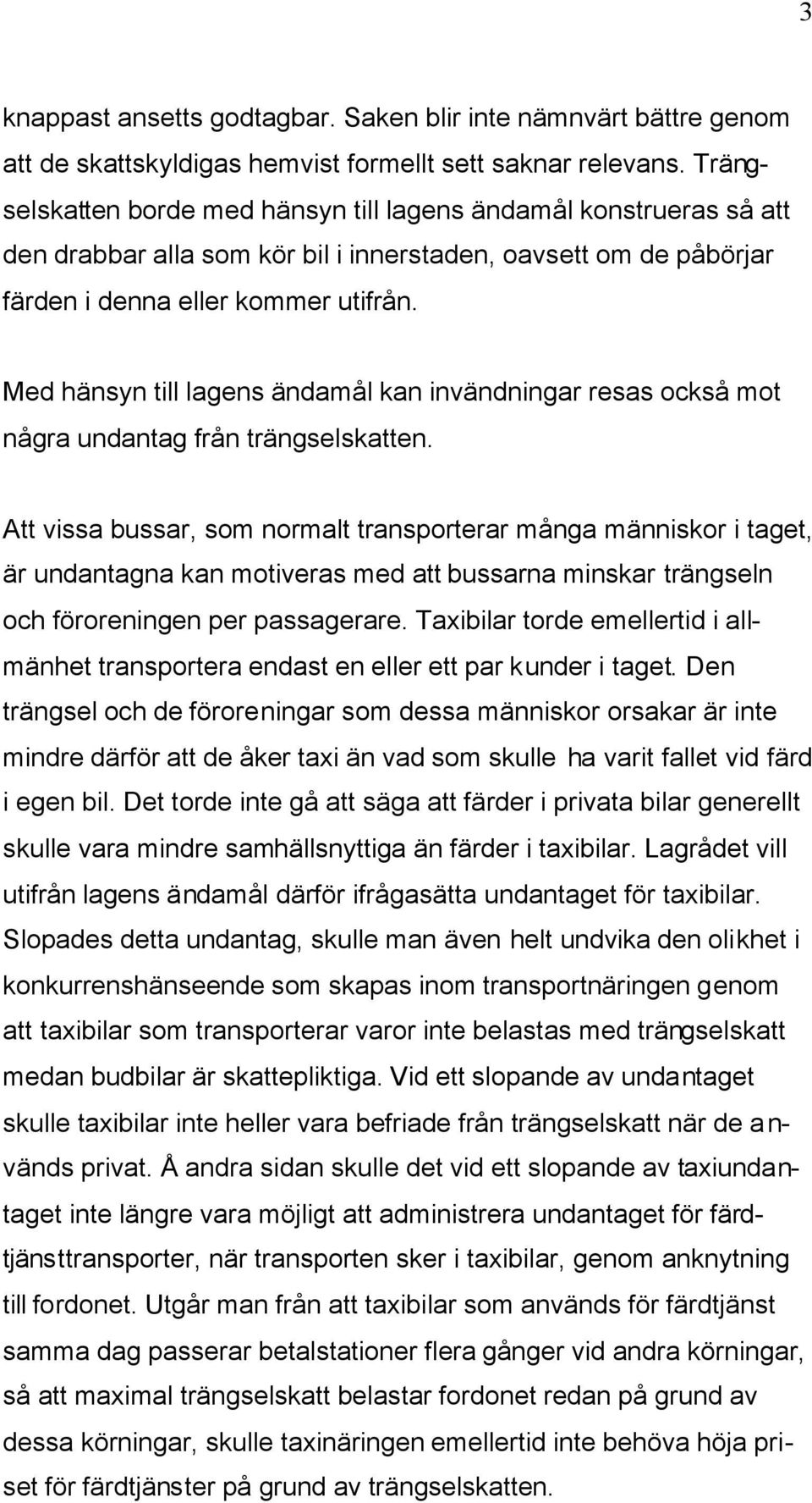 Med hänsyn till lagens ändamål kan invändningar resas också mot några undantag från trängselskatten.