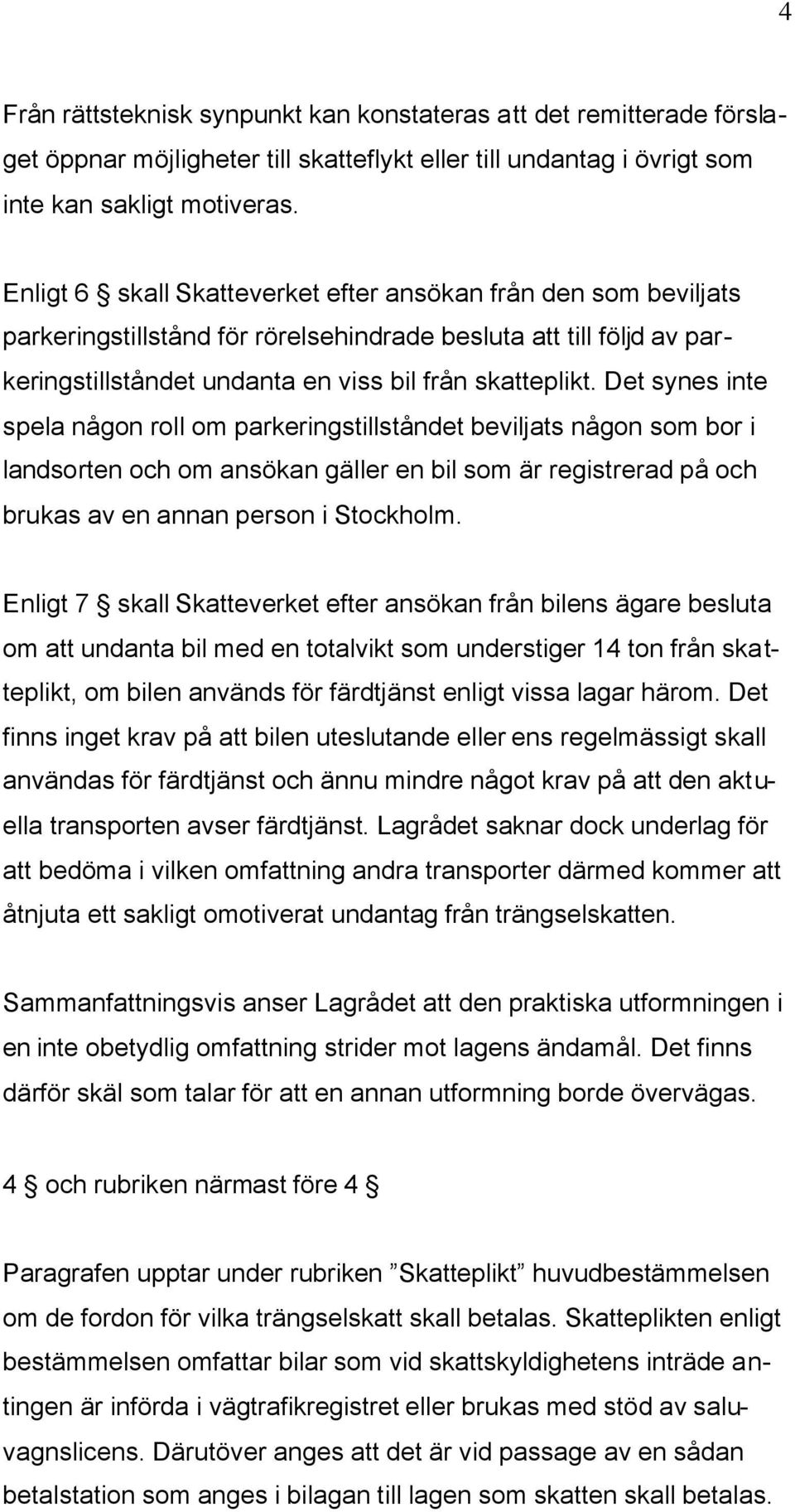 Det synes inte spela någon roll om parkeringstillståndet beviljats någon som bor i landsorten och om ansökan gäller en bil som är registrerad på och brukas av en annan person i Stockholm.