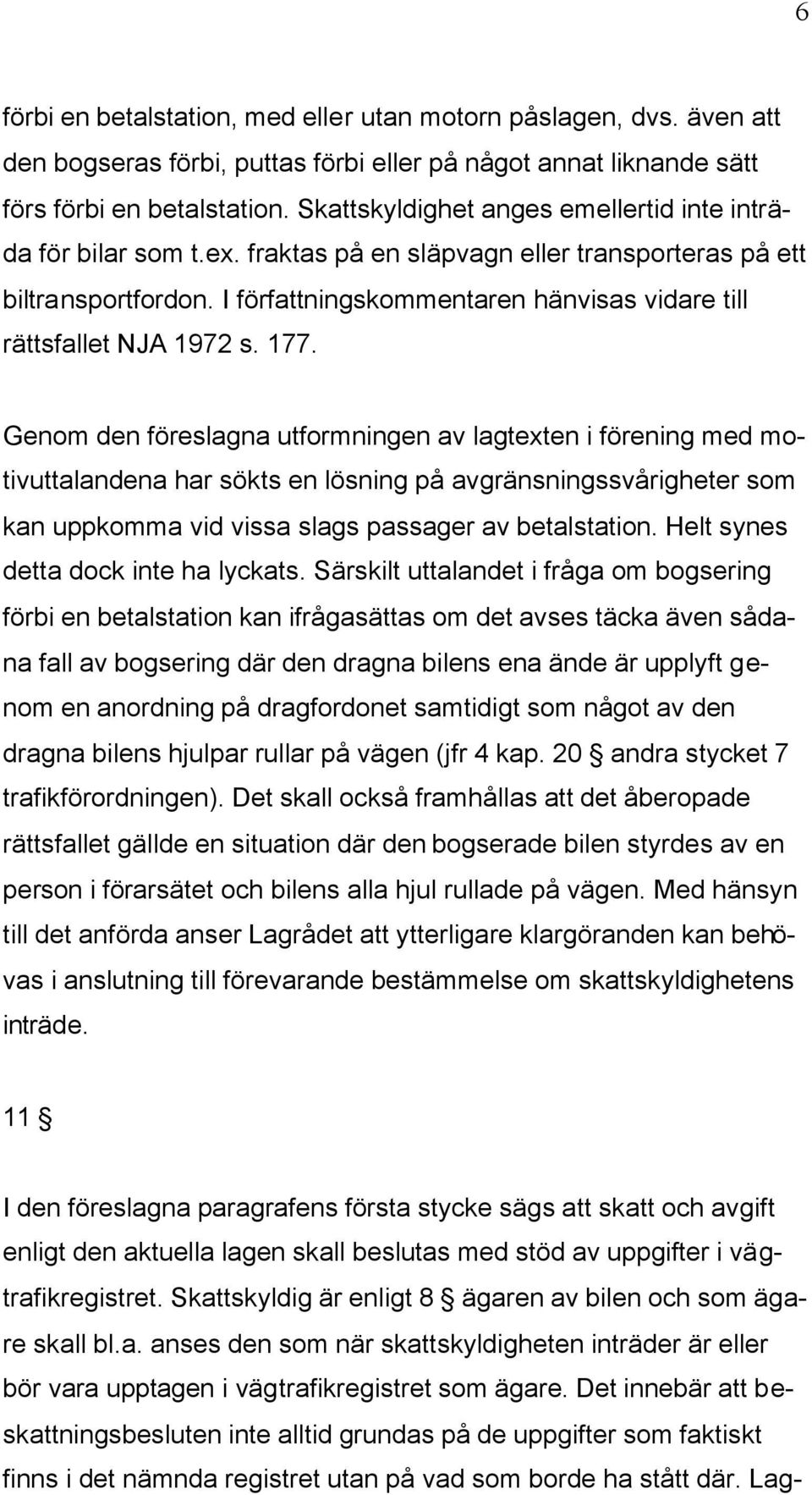 I författningskommentaren hänvisas vidare till rättsfallet NJA 1972 s. 177.