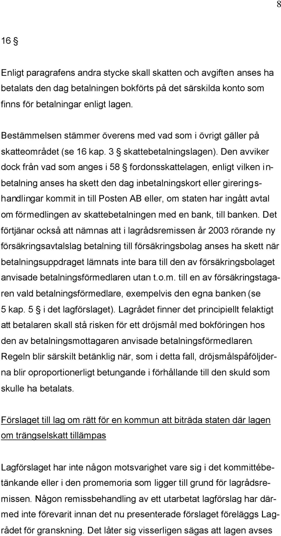 Den avviker dock från vad som anges i 58 fordonsskattelagen, enligt vilken inbetalning anses ha skett den dag inbetalningskort eller gireringshandlingar kommit in till Posten AB eller, om staten har