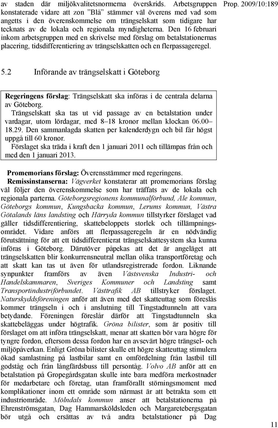 Den 16 februari inkom arbetsgruppen med en skrivelse med förslag om betalstationernas placering, tidsdifferentiering av trängselskatten och en flerpassageregel. 5.