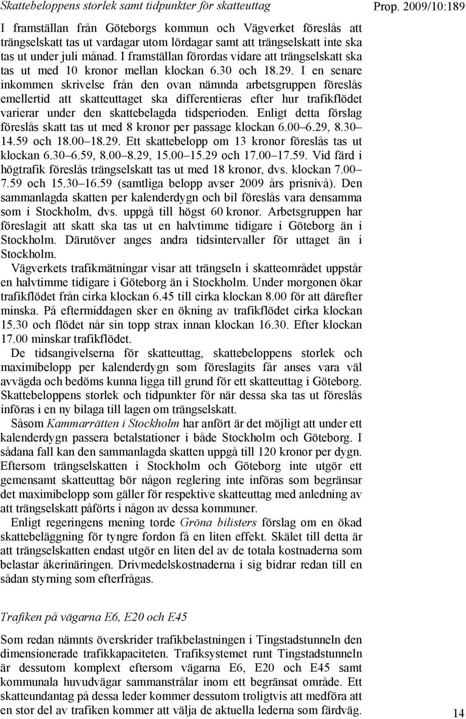 I en senare inkommen skrivelse från den ovan nämnda arbetsgruppen föreslås emellertid att skatteuttaget ska differentieras efter hur trafikflödet varierar under den skattebelagda tidsperioden.