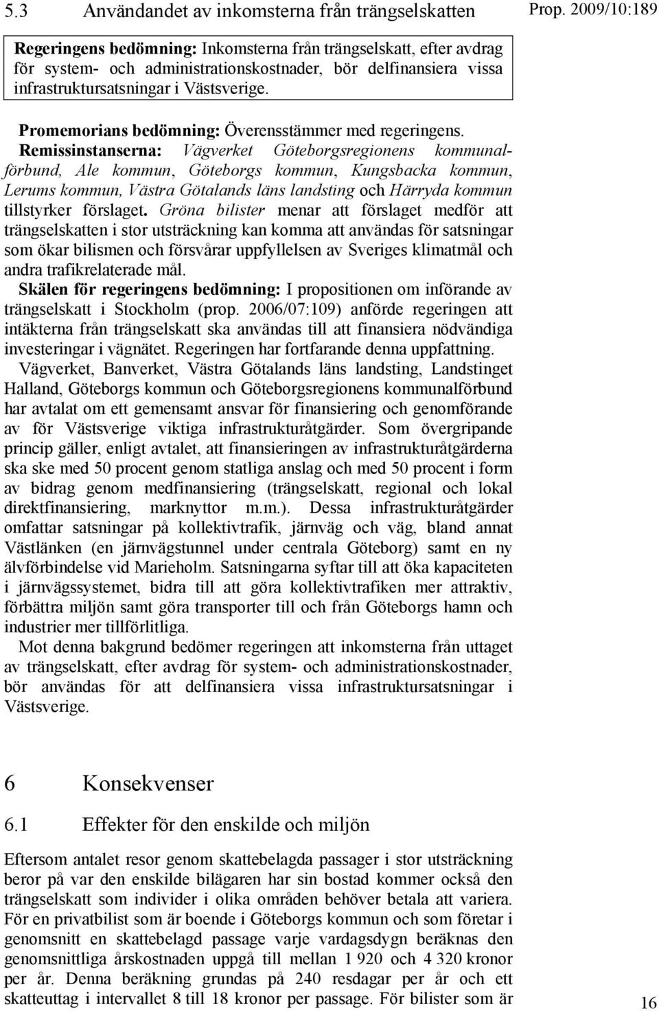 Remissinstanserna: Vägverket Göteborgsregionens kommunalförbund, Ale kommun, Göteborgs kommun, Kungsbacka kommun, Lerums kommun, Västra Götalands läns landsting och Härryda kommun tillstyrker