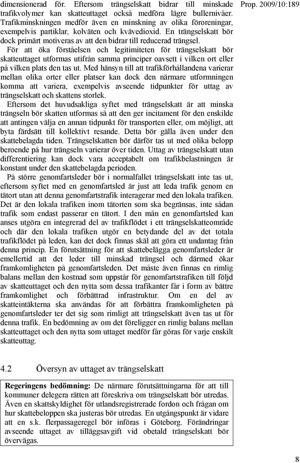 För att öka förståelsen och legitimiteten för trängselskatt bör skatteuttaget utformas utifrån samma principer oavsett i vilken ort eller på vilken plats den tas ut.