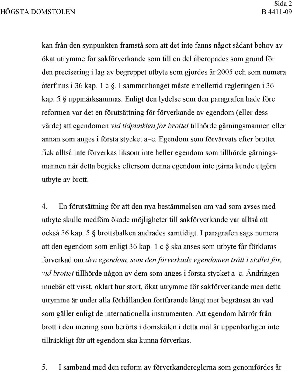 Enligt den lydelse som den paragrafen hade före reformen var det en förutsättning för förverkande av egendom (eller dess värde) att egendomen vid tidpunkten för brottet tillhörde gärningsmannen eller