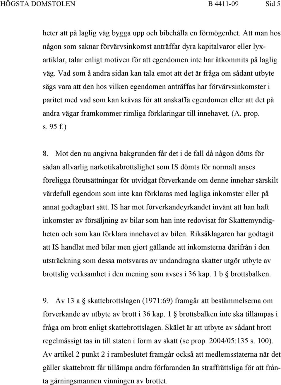 Vad som å andra sidan kan tala emot att det är fråga om sådant utbyte sägs vara att den hos vilken egendomen anträffas har förvärvsinkomster i paritet med vad som kan krävas för att anskaffa