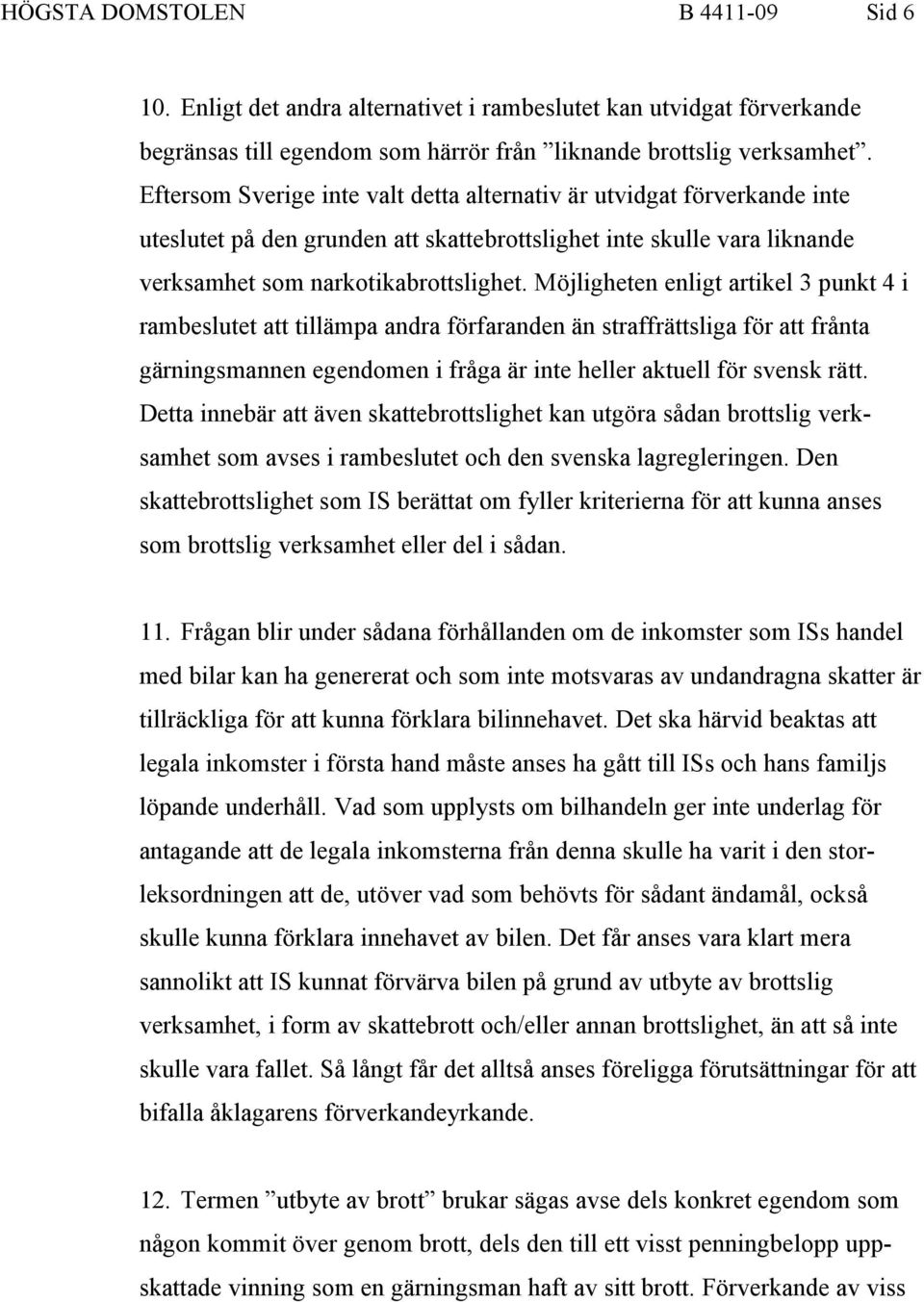 Möjligheten enligt artikel 3 punkt 4 i rambeslutet att tillämpa andra förfaranden än straffrättsliga för att frånta gärningsmannen egendomen i fråga är inte heller aktuell för svensk rätt.