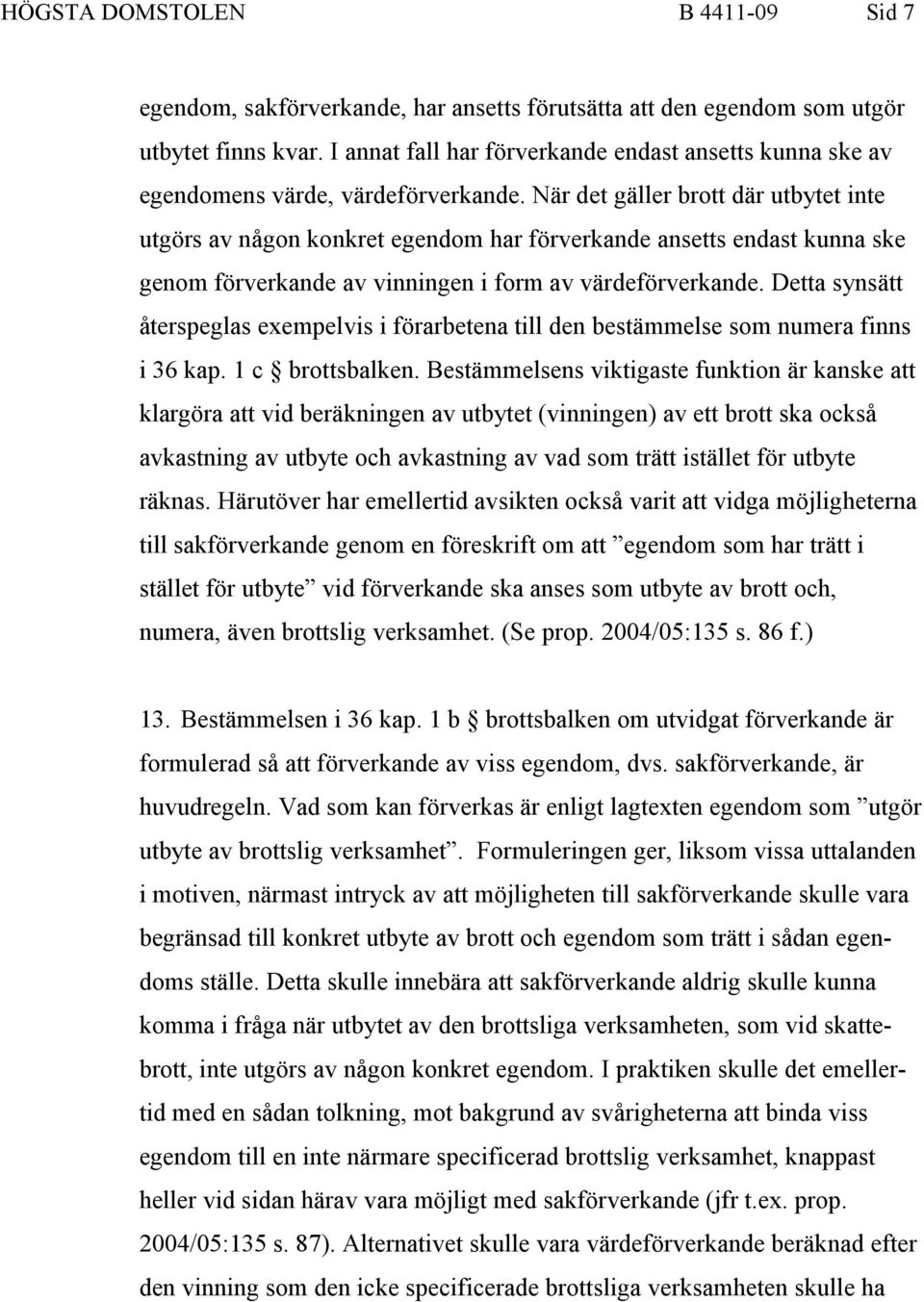 När det gäller brott där utbytet inte utgörs av någon konkret egendom har förverkande ansetts endast kunna ske genom förverkande av vinningen i form av värdeförverkande.