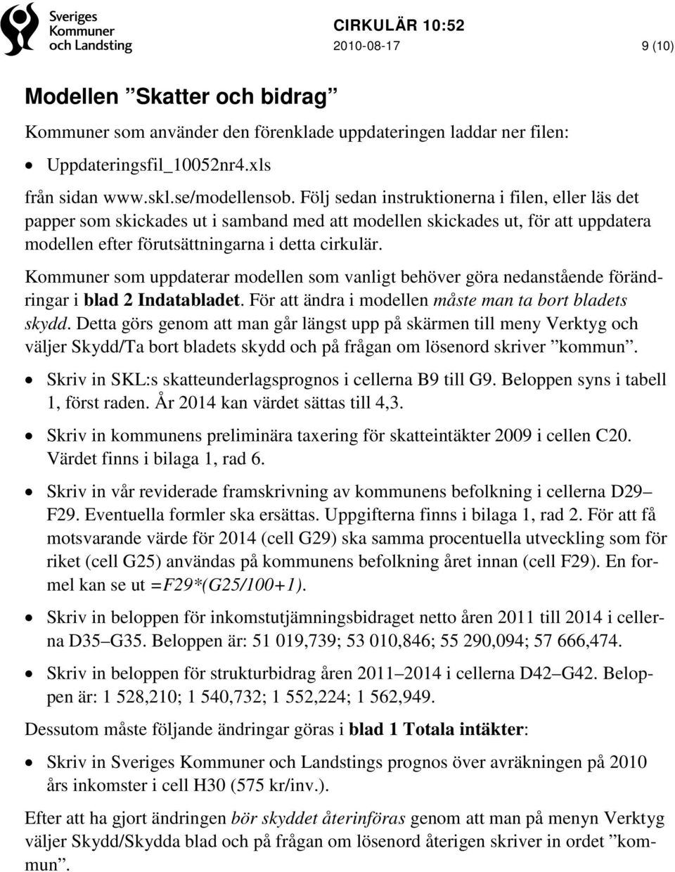 Kommuner som uppdaterar modellen som vanligt behöver göra nedanstående förändringar i blad 2 Indatabladet. För att ändra i modellen måste man ta bort bladets skydd.