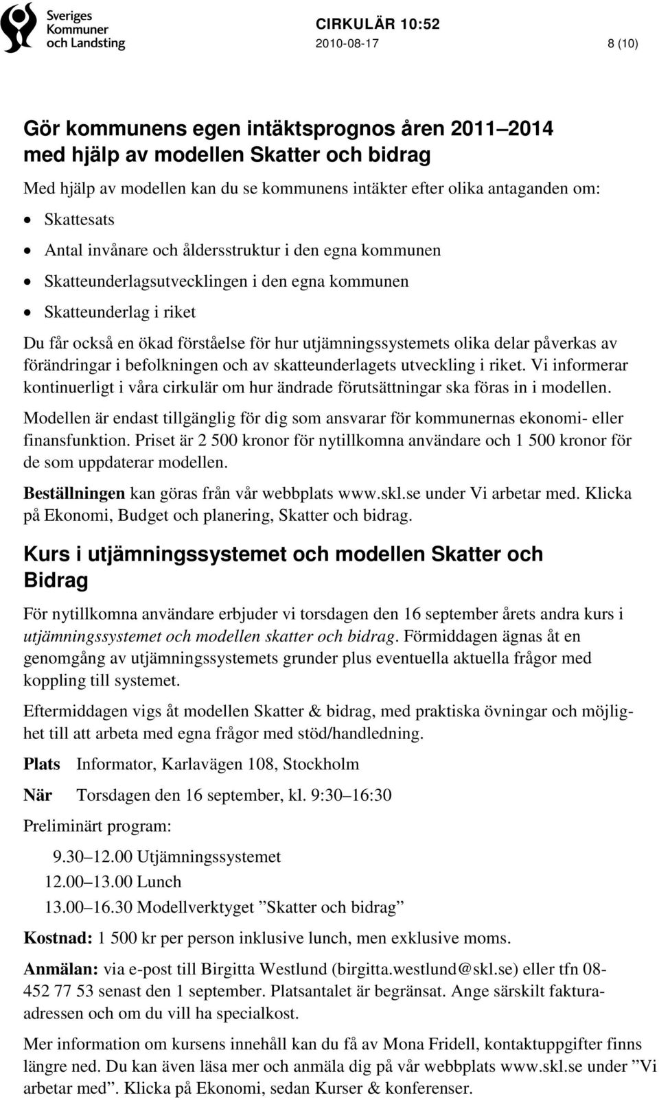 påverkas av förändringar i befolkningen och av skatteunderlagets utveckling i riket. Vi informerar kontinuerligt i våra cirkulär om hur ändrade förutsättningar ska föras in i modellen.