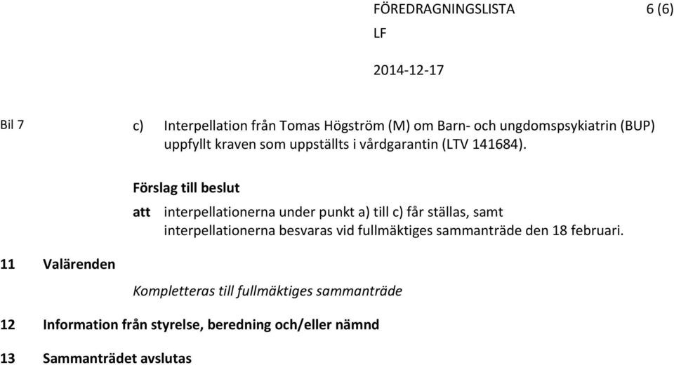 att interpellationerna under punkt a) till c) får ställas, samt interpellationerna besvaras vid fullmäktiges