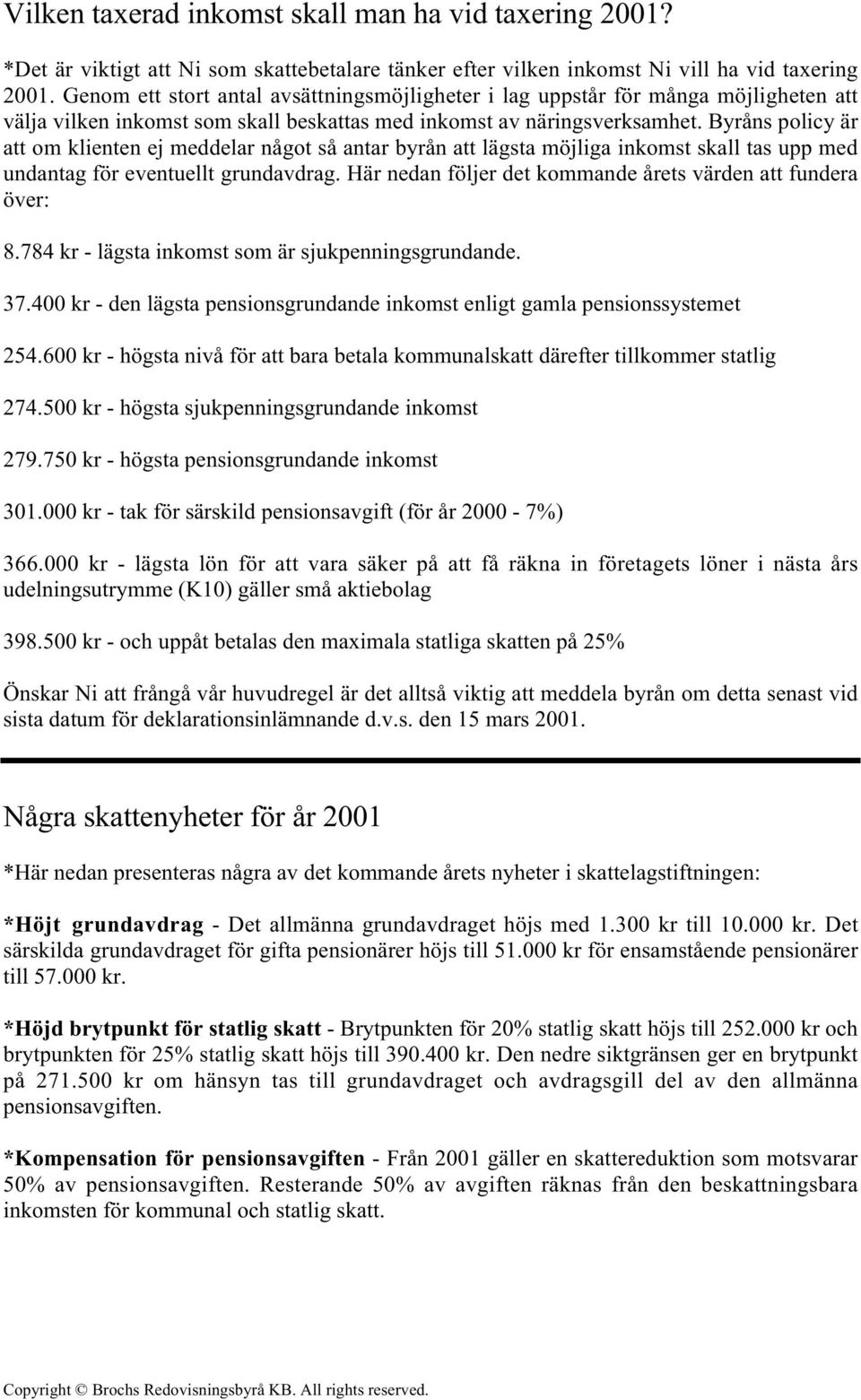 Byråns policy är att om klienten ej meddelar något så antar byrån att lägsta möjliga inkomst skall tas upp med undantag för eventuellt grundavdrag.
