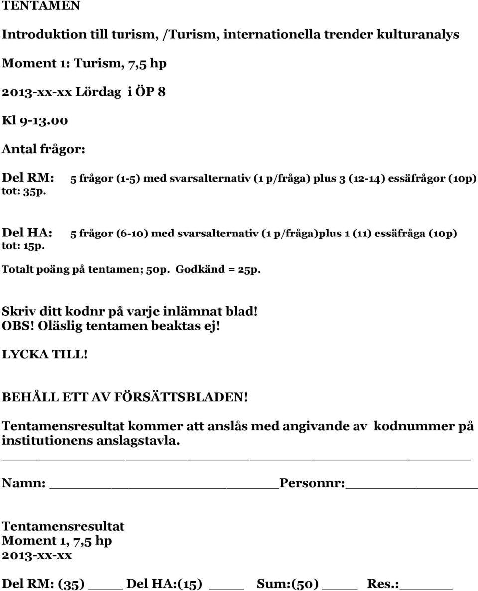 5 frågor (6-10) med svarsalternativ (1 p/fråga)plus 1 (11) essäfråga (10p) Totalt poäng på tentamen; 50p. Godkänd = 25p. Skriv ditt kodnr på varje inlämnat blad! OBS!