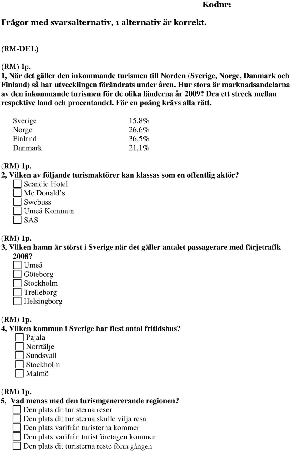 Hur stora är marknadsandelarna av den inkommande turismen för de olika länderna år 2009? Dra ett streck mellan respektive land och procentandel. För en poäng krävs alla rätt.