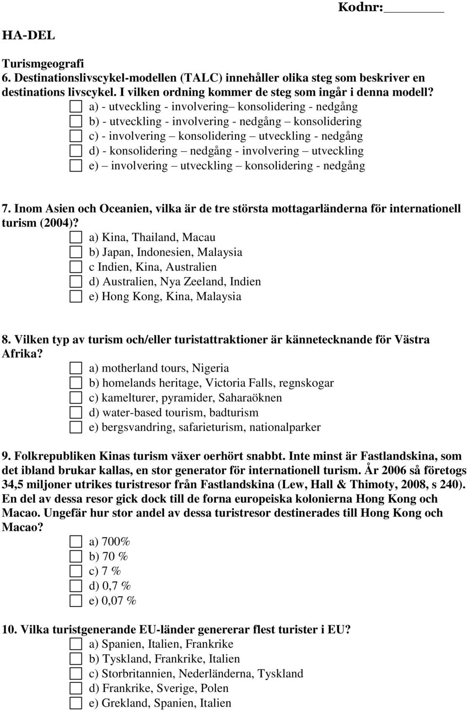 involvering utveckling e) involvering utveckling konsolidering - nedgång 7. Inom Asien och Oceanien, vilka är de tre största mottagarländerna för internationell turism (2004)?